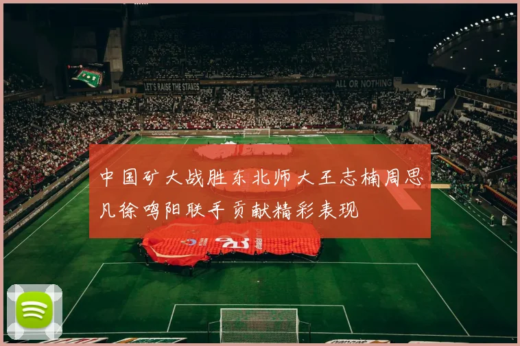 中国矿大战胜东北师大王志楠周思凡徐鸣阳联手贡献精彩表现