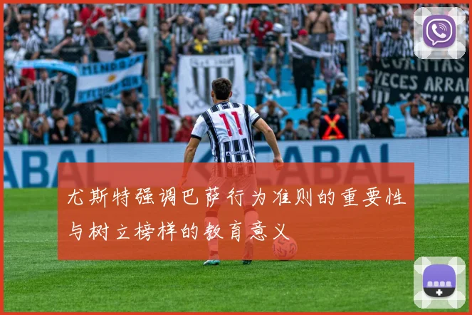尤斯特强调巴萨行为准则的重要性与树立榜样的教育意义